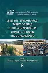 Book cover of Using the Narcotrafico Threat to Build Public Administration Capacity between the US and Mexico by Donald E. Klingner