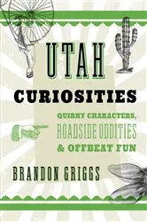 Book cover of Utah Curiosities (2nd ed.) by Brandon Griggs