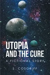 Book cover of Utopia and the Cure by S. Cosgriff