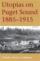 Book cover of Utopias on Puget Sound, 1885-1915 by Charles Pierce LeWarne