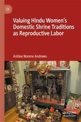 Book cover of Valuing Hindu Women’s Domestic Shrine Traditions as Reproductive Labor by Ashlee Norene Andrews