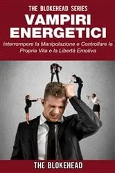 Book cover of Vampiri energetici :interrompere la manipolazione e controllare la propria vita e la libertà emotiva by The Blokehead