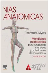 Book cover of Vías anatómicas. Meridianos miofasciales para terapeutas manuales y profesionales del movimiento (4th ed.) by Thomas W. Myers