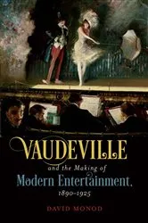 Book cover of Vaudeville and the Making of Modern Entertainment, 1890–1925 by David Monod