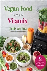 Book cover of Vegan Food in Your Vitamix by Emily von Euw