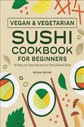 Book cover of Vegan & Vegetarian Sushi Cookbook for Beginners by Bryan Sekine