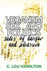 Book cover of Veganism, Sex and Politics by C. Lou Hamilton