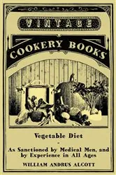 Book cover of Vegetable Diet - As Sanctioned by Medical Men, and by Experience in All Ages by William Andrus Alcott