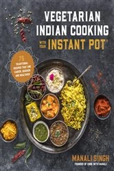 Book cover of Vegetarian Indian Cooking with Your Instant Pot by Manali Singh