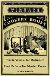 Book cover of Vegetarianism for Beginners - Food Reform for Slender Purses by Maud Baines