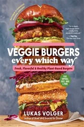 Book cover of Veggie Burgers Every Which Way, Second Edition: Fresh, Flavorful, and Healthy Plant-Based Burgers - Plus Toppings, Sides, Buns, and More (Second) (2nd ed.) by Lukas Volger