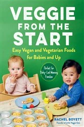 Book cover of Veggie from the Start: Easy Vegan and Vegetarian Foods for Babies and Up - Perfect for Baby-Led Weaning Families by Rachel Boyett