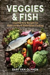 Book cover of Veggies & Fish: Inspired New Recipes for Plant-Forward Pescatarian Cooking by Bart van Olphen