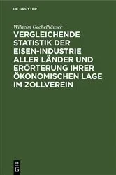 Book cover of Vergleichende Statistik der Eisen-Industrie aller Länder und Erörterung ihrer ökonomischen Lage im Zollverein by Wilhelm Oechelhäuser