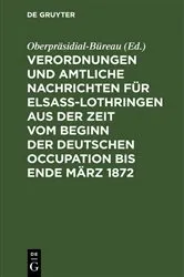 Book cover of Verordnungen und Amtliche Nachrichten für Elsaß-Lothringen aus der Zeit vom Beginn der deutschen Occupation bis Ende März 1872 by Oberpräsidial-Büreau