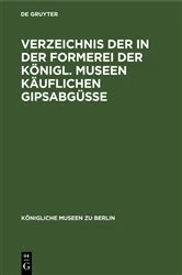 Book cover of Verzeichnis der in der Formerei der Königl. Museen Käuflichen Gipsabgüsse by N/A
