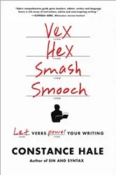 Book cover of Vex, Hex, Smash, Smooch: Let Verbs Power Your Writing by Constance Hale