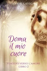 Book cover of Viaggio verso l'Amore, libro 2 : Doma il mio cuore by Annie Lavigne