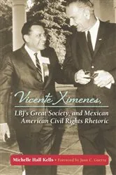 Book cover of Vicente Ximenes, LBJ's Great Society, and Mexican American Civil Rights Rhetoric by Michelle Hall Kells