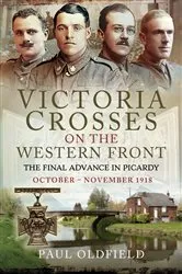 Book cover of Victoria Crosses on the Western Front – The Final Advance in Picardy by Paul Oldfield