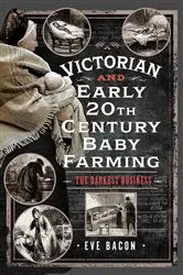 Book cover of Victorian and Early 20th Century Baby Farming by Eve Bacon