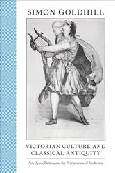 Book cover of Victorian Culture and Classical Antiquity by Simon Goldhill