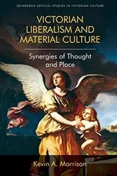 Book cover of Victorian Liberalism and Material Culture by Kevin A. Morrison