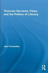 Book cover of Victorian Servants, Class, and the Politics of Literacy by Jean Fernandez