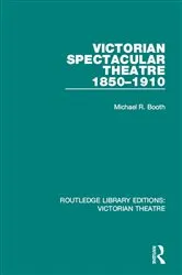 Book cover of Victorian Spectacular Theatre 1850-1910 by Michael R. Booth