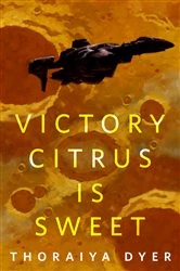 Book cover of Victory Citrus is Sweet by Thoraiya Dyer