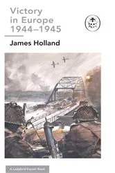 Book cover of Victory in Europe 1944-1945: A Ladybird Expert Book by James Holland
