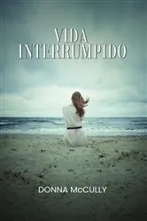 Book cover of Vida interrumpida by Donna M McCully