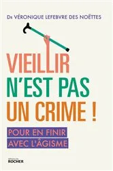 Book cover of Vieillir n'est pas un crime ! by Dr Véronique Lefebvre des Noettes