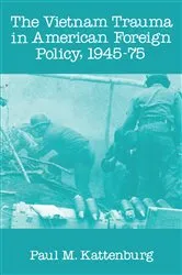 Book cover of Vietnam Trauma in American Foreign Policy by Paul M. Kattenburg