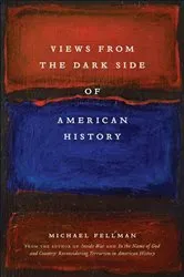 Book cover of Views from the Dark Side of American History by Michael Fellman