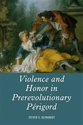 Book cover of Violence and Honor in Prerevolutionary Périgord by Steven G. Reinhardt