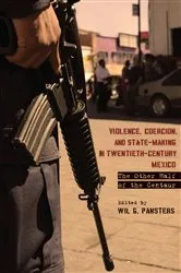 Book cover of Violence, Coercion, and State-Making in Twentieth-Century Mexico by Wil G. Pansters