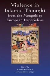 Book cover of Violence in Islamic Thought from the Mongols to European Imperialism by Robert Gleave