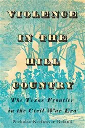 Book cover of Violence in the Hill Country by Nicholas Keefauver Roland