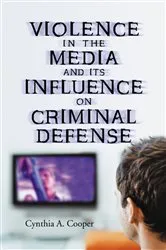 Book cover of Violence in the Media and Its Influence on Criminal Defense by Cynthia A. Cooper