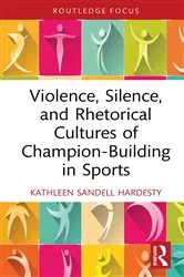 Book cover of Violence, Silence, and Rhetorical Cultures of Champion-Building in Sports by Kathleen Sandell Hardesty