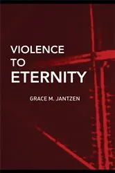 Book cover of Violence to Eternity by Grace M. Jantzen