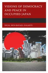 Book cover of Visions of Democracy and Peace in Occupied Japan by Sigal Ben-Rafael Galanti