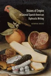 Book cover of Visions of Empire in Colonial Spanish American Ekphrastic Writing by Kathryn M Mayers