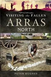 Book cover of Visiting the Fallen: Arras North by Peter Hughes