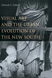 Book cover of Visual Art and the Urban Evolution of the New South by Deborah C. Pollack