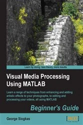 Book cover of Visual Media Processing Using Matlab Beginner's Guide by George Siogkas
