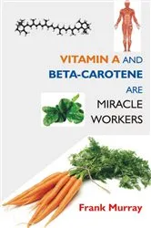 Book cover of Vitamin A and Beta-Carotene Are Miracle Workers by Frank Murray