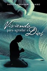 Book cover of Viviendo Para Agradar a Dios by Pastor Abraham Luciano