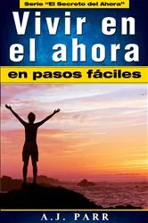 Book cover of Vivir en el ahora en pasos fáciles by A.J. Parr